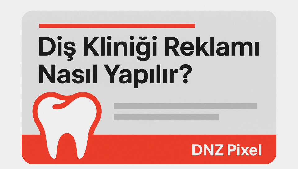 Diş Kliniği Reklamı Nasıl Yapılır?